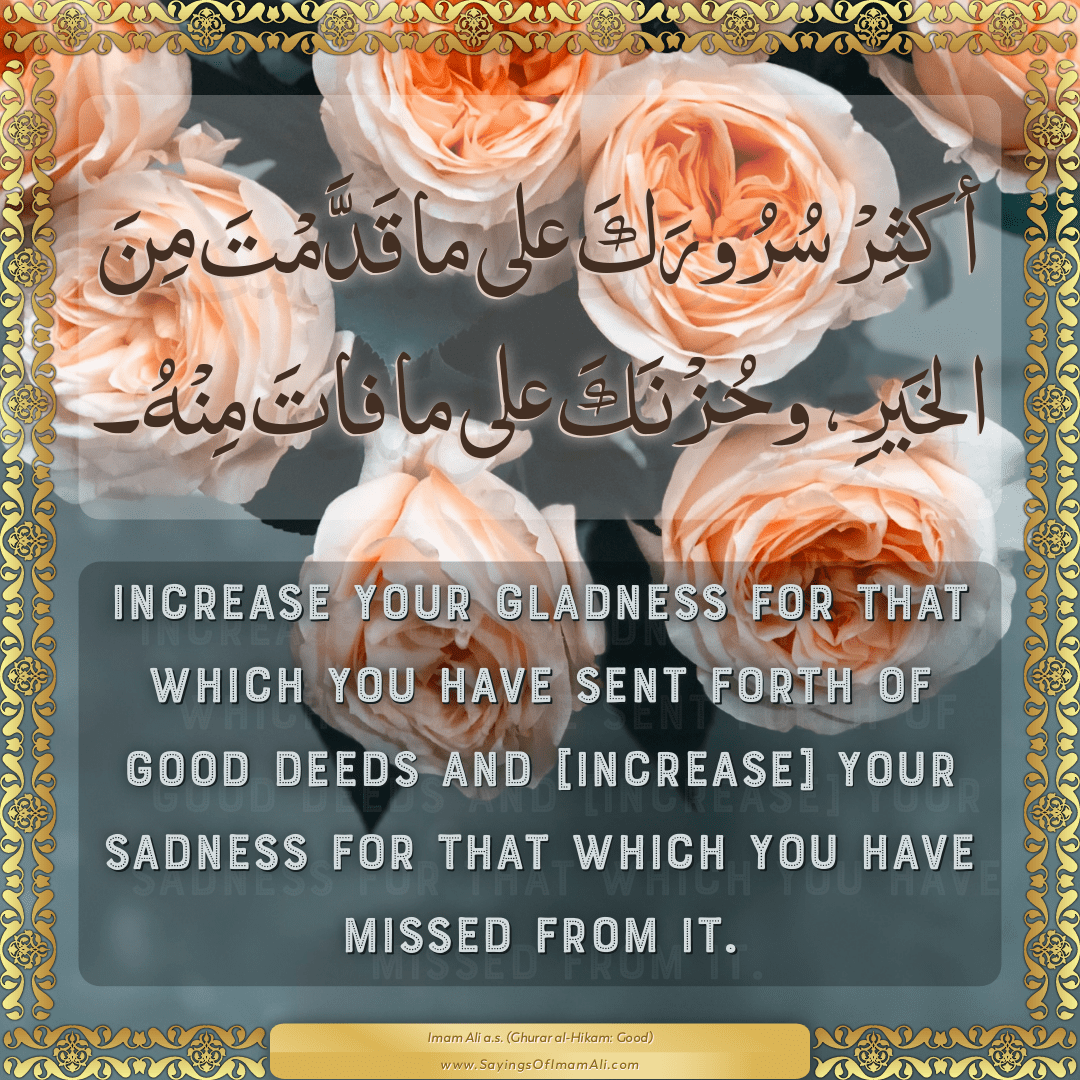 Increase your gladness for that which you have sent forth of good deeds...